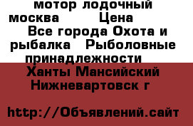 мотор лодочный москва-25.  › Цена ­ 10 000 - Все города Охота и рыбалка » Рыболовные принадлежности   . Ханты-Мансийский,Нижневартовск г.